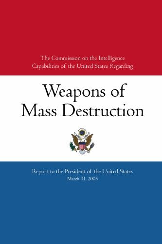 The Commission on the Intelligence Capabilities of the United States Regarding Weapons of Mass Destruction: Report to the President of the United States