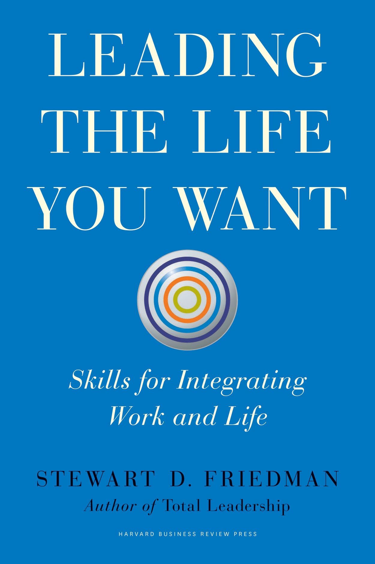 Leading the Life You Want: Skills for Integrating Work and Life - 6542