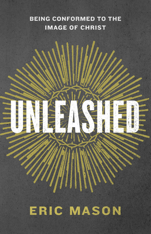 Unleashed: Being Conformed to the Image of Christ