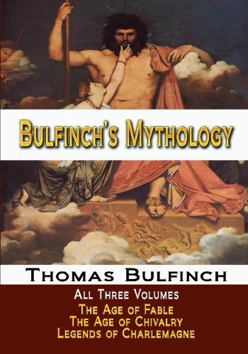 Bulfinch's Mythology - All Three Volumes - The Age of Fable, The Age of Chivalry, and Legends of Charlemagne