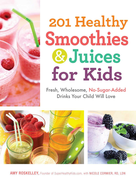 201 Healthy Smoothies & Juices for Kids: Fresh, Wholesome, No-Sugar-Added Drinks Your Child Will Love - 8953