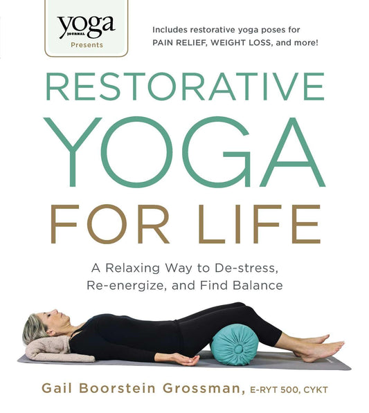 Yoga Journal Presents Restorative Yoga for Life: A Relaxing Way to De-stress, Re-energize, and Find Balance - 7501