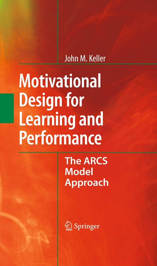 Motivational Design for Learning and Performance: The ARCS Model Approach - 7792