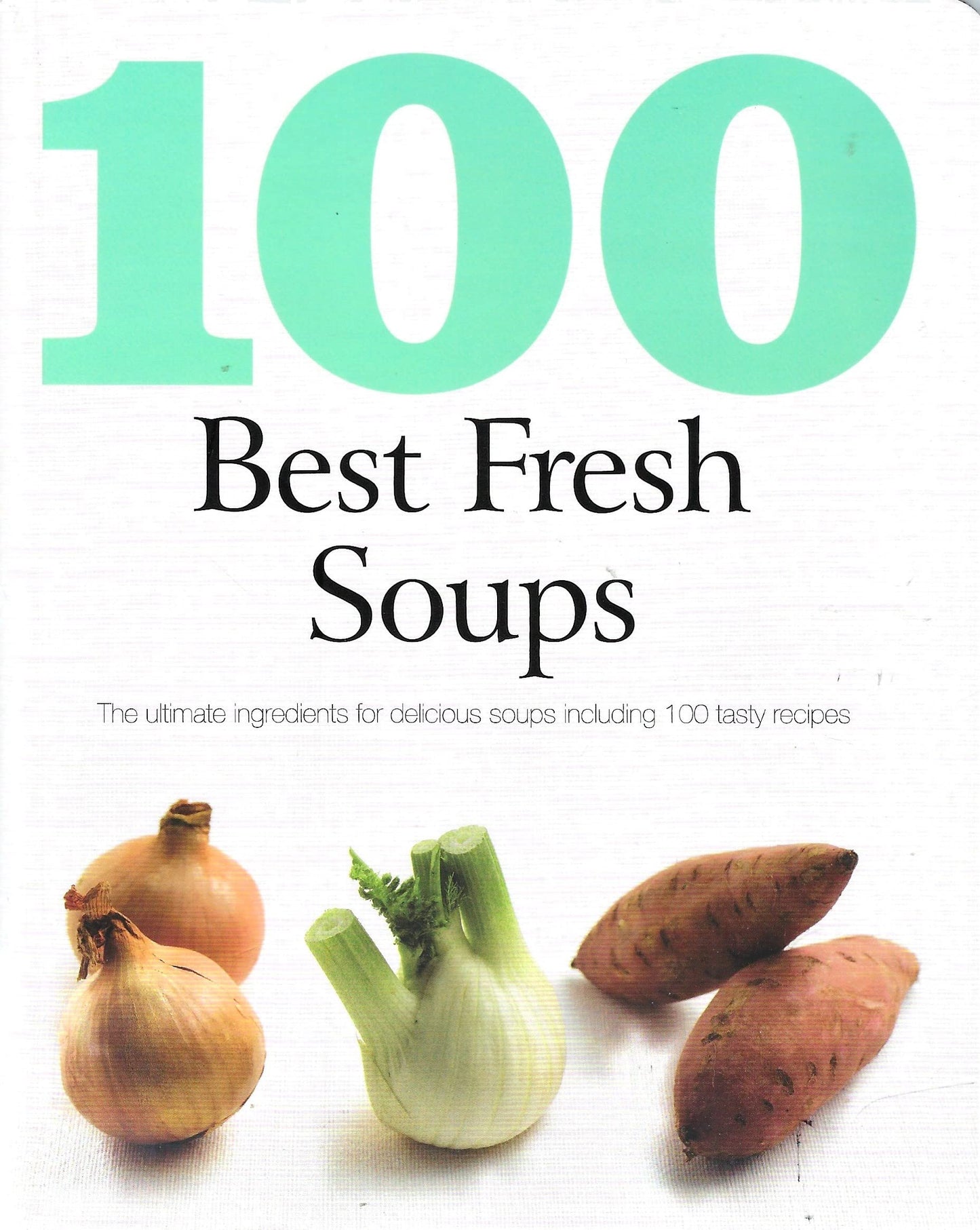 100 Best Soups: The Ultimate Ingredients for Delicious Soups Including 100 Tasty Recipes