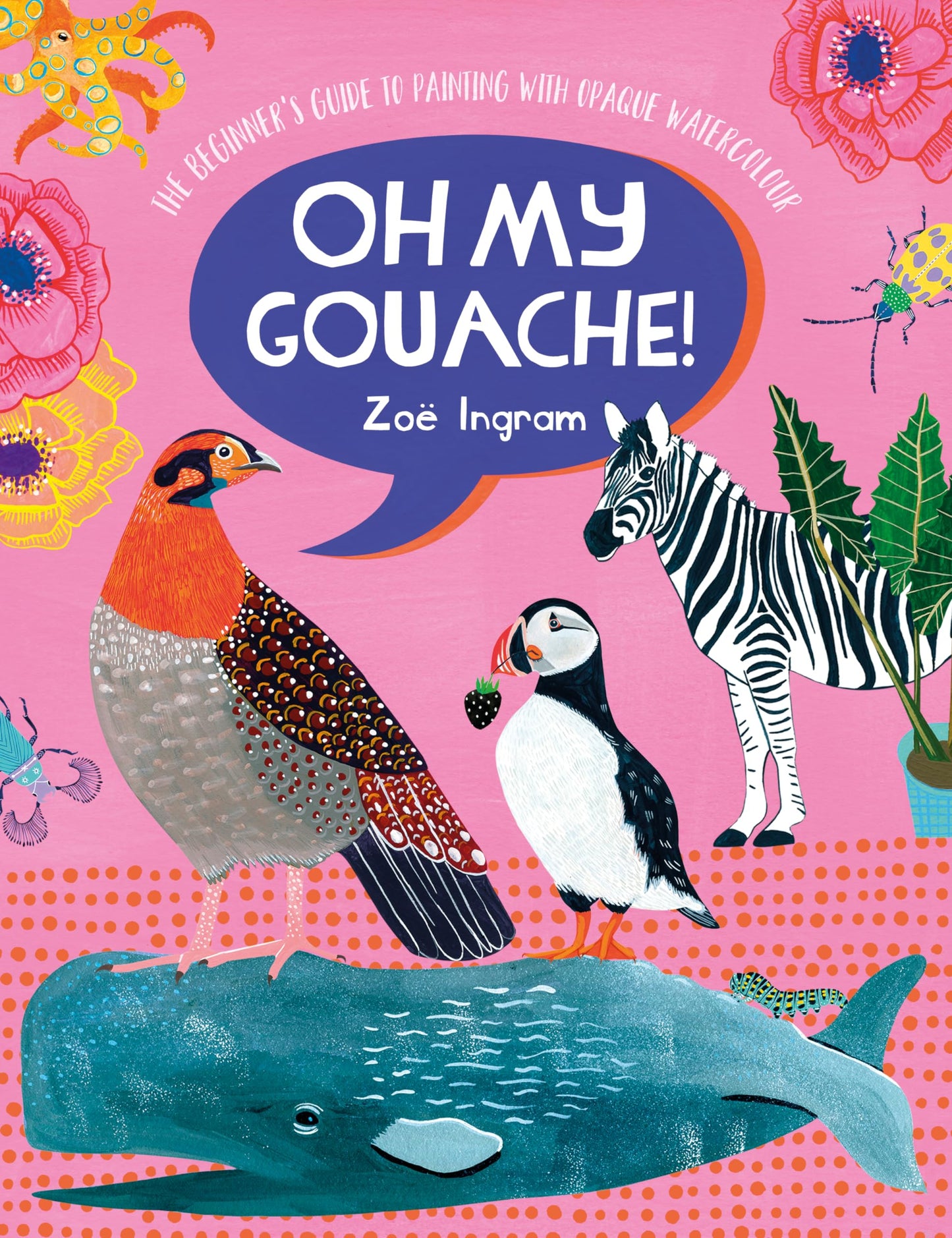 Oh My Gouache!: The beginner's guide to painting with opaque watercolour