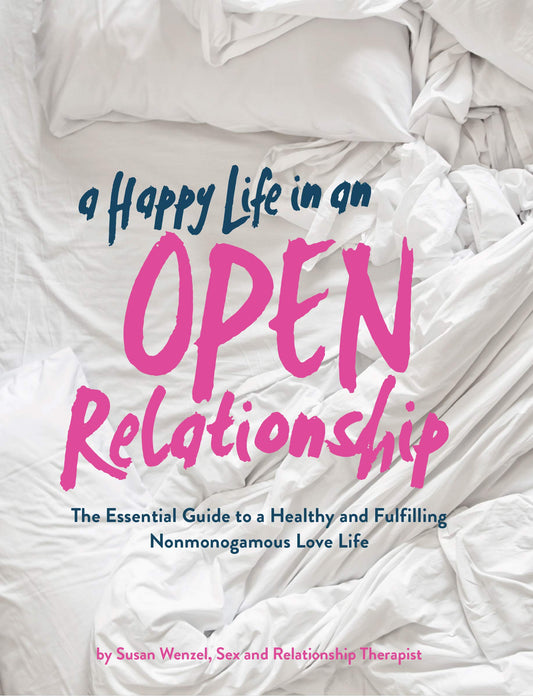 A Happy Life in an Open Relationship: The Essential Guide to a Healthy and Fulfilling Nonmonogamous Love Life - 5771