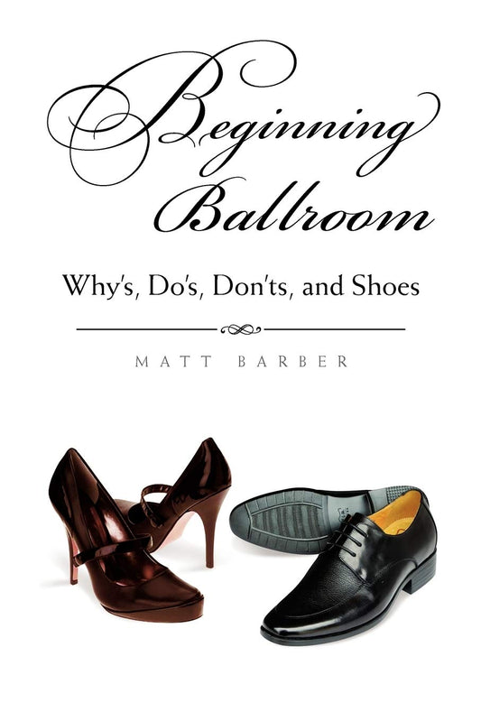 Beginning Ballroom: Why's, Do's, Don'ts, and Shoes, 2nd Edition - 3311