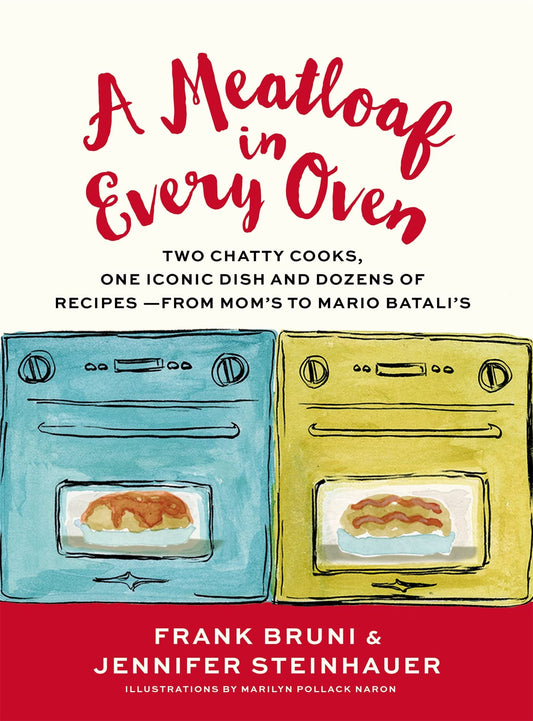 A Meatloaf in Every Oven: Two Chatty Cooks, One Iconic Dish and Dozens of Recipes - from Mom's to Mario Batali's