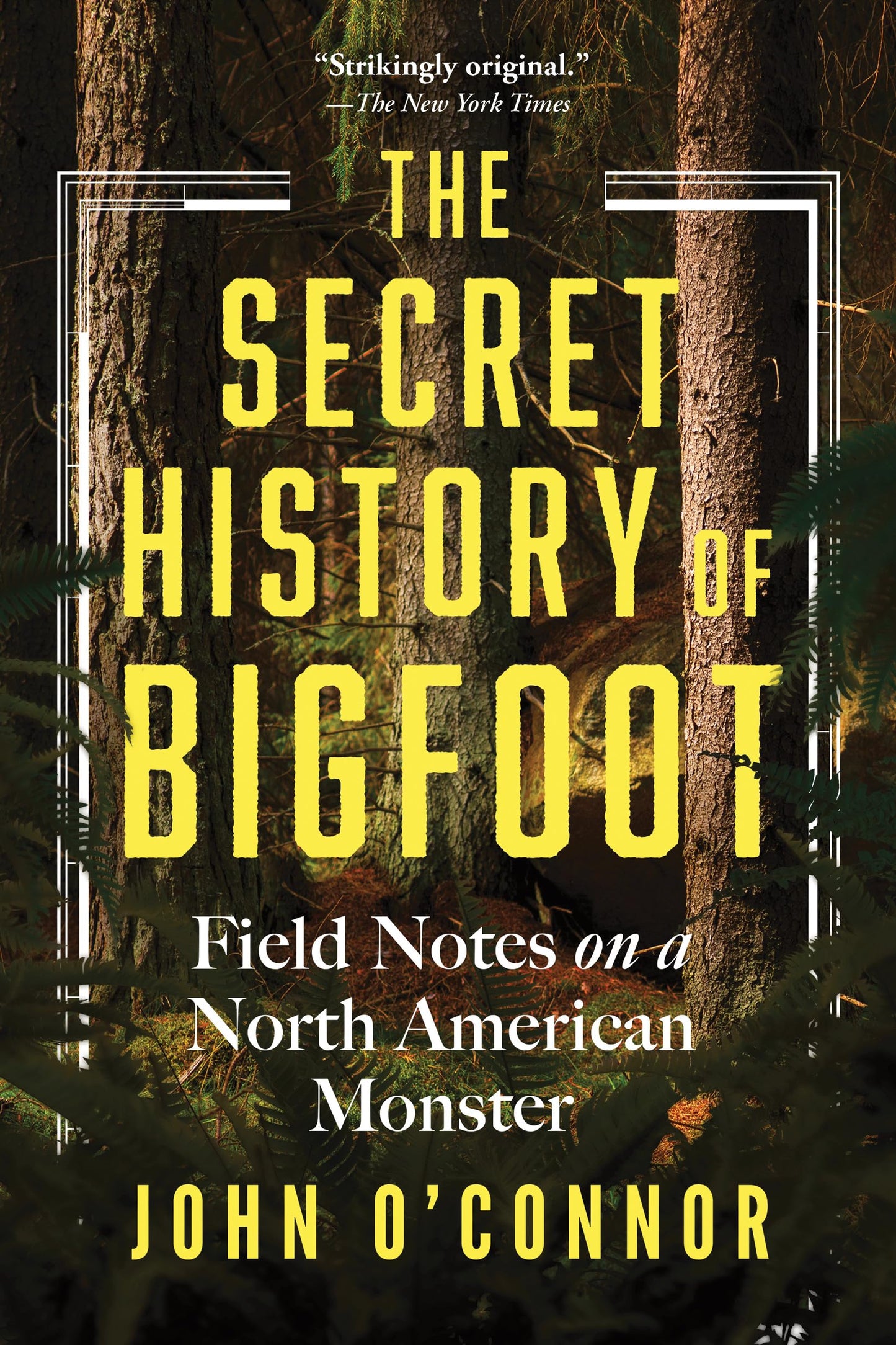 The Secret History of Bigfoot: Sasquatch, Cryptozoology, and the Myth of America's Favorite Monster