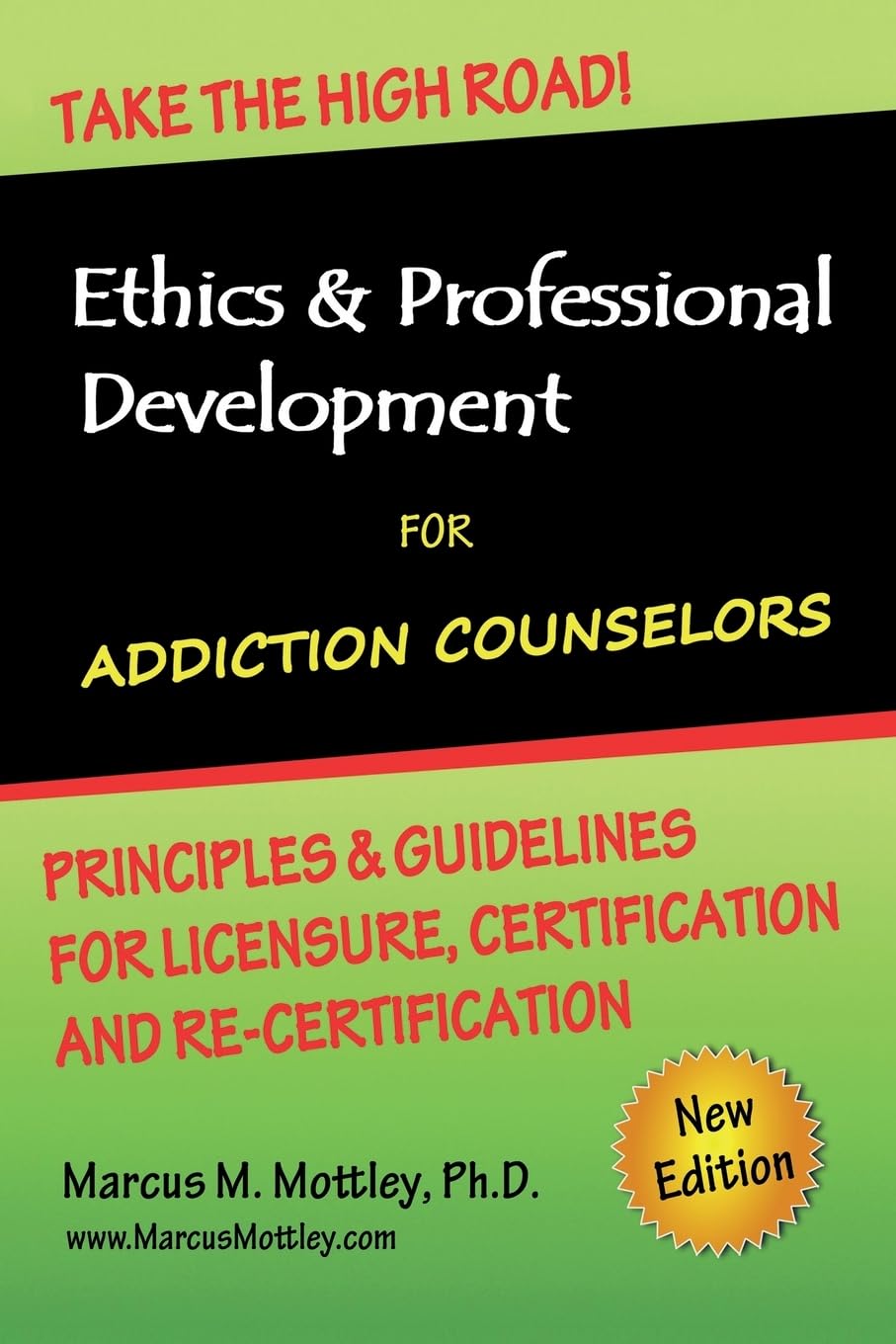 Ethics & Professional Development for Addiction Counselors: Principles, Guidelines & Issues for Training, Licensing, Certification and Re-Certification