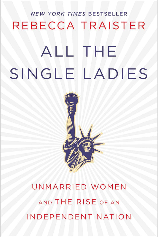 All the Single Ladies: Unmarried Women and the Rise of an Independent Nation - 2620