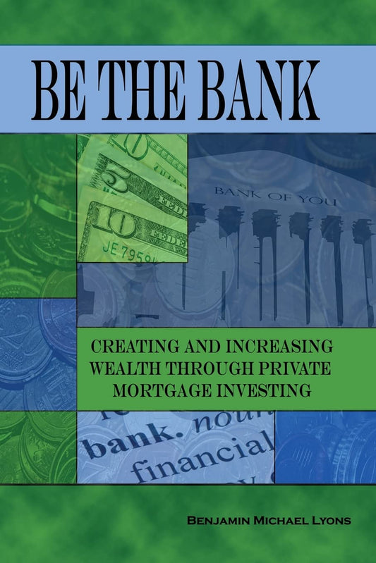 Be the Bank: Creating and Increasing Wealth Through Private Mortgage Investing - 5703