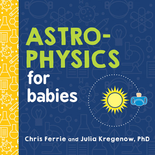 Astrophysics for Babies: A STEM Book about Space and Astronomy for Little Ones by the #1 Science Author for Kids (Science Gifts for Kids) (Baby University) - 366