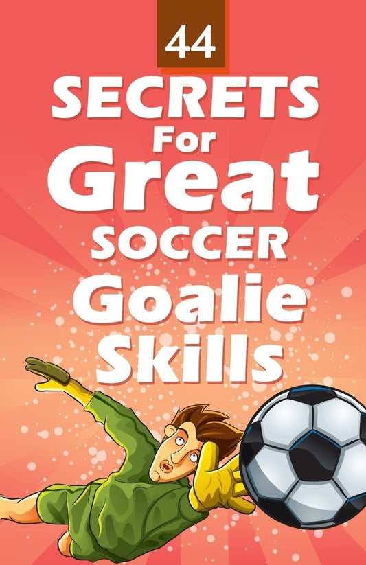 44 Secrets for Great Soccer Goalie Skills - 647