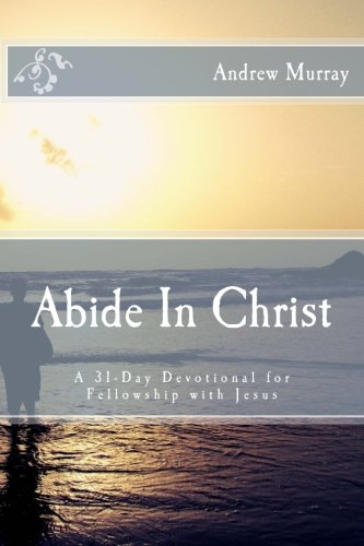 Abide In Christ: A 31-Day Devotional for Fellowship with Jesus - 5518