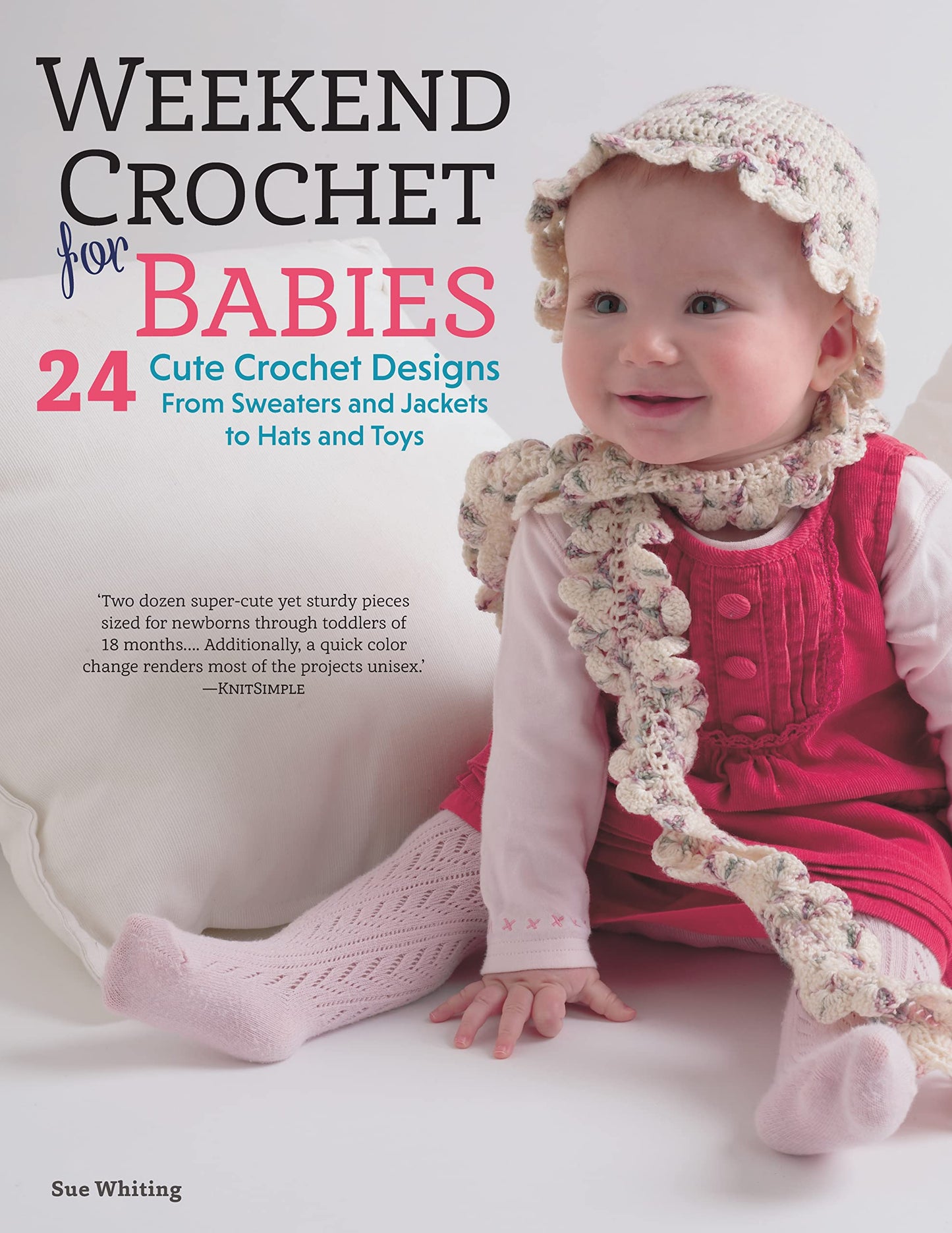 Weekend Crochet for Babies: 24 Cute Crochet Designs, From Sweaters and Jackets to Hats and Toys (IMM Lifestyle Books)