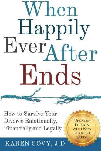 When Happily Ever After Ends: How to Survive Your Divorce Emotionally, Financially and Legally
