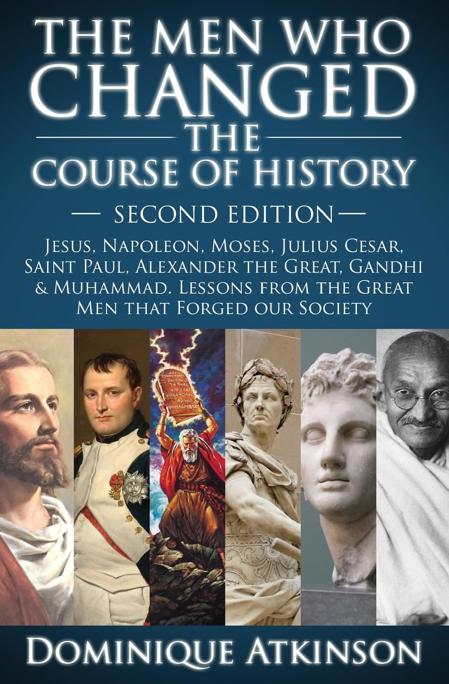 HISTORY: THE MEN WHO CHANGED THE COURSE OF HISTORY - 2nd EDITION: Jesus, Napoleon, Moses, Cesar, St. Paul, Alexander the Great, Gandhi & Muhammad. ... Men that Forged our Society. (GREAT PEOPLE)