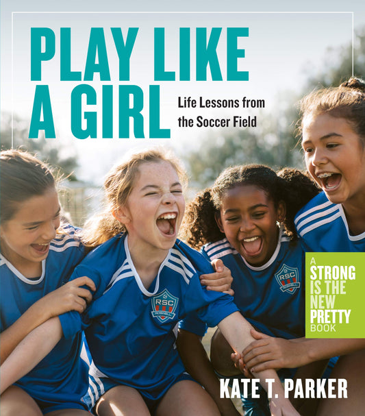 Play Like a Girl: Life Lessons from the Soccer Field - 4057