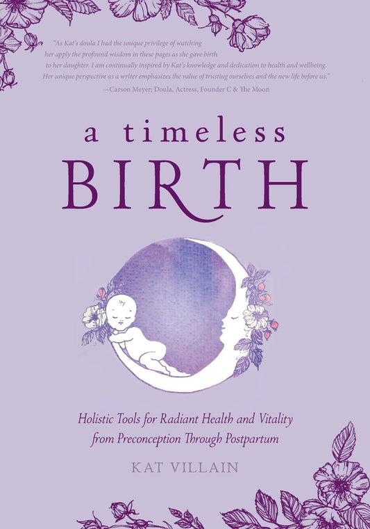 A Timeless Birth: Holistic Tools for Radiant Health and Vitality from Preconception Through Postpartum - 9933