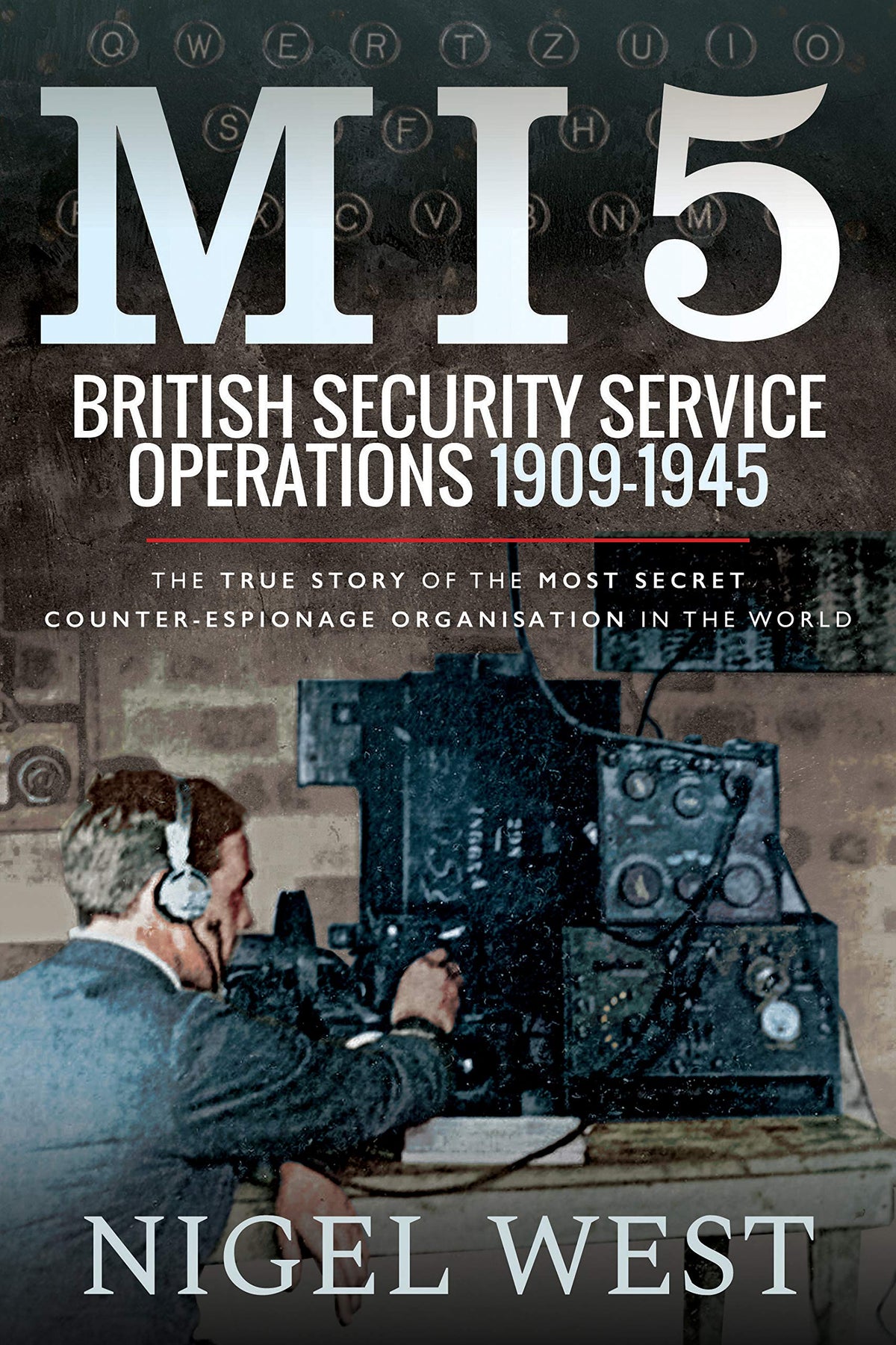 MI5: British Security Service Operations, 1909–1945: The True Story of the Most Secret Counter-Espionage Organisation in the World