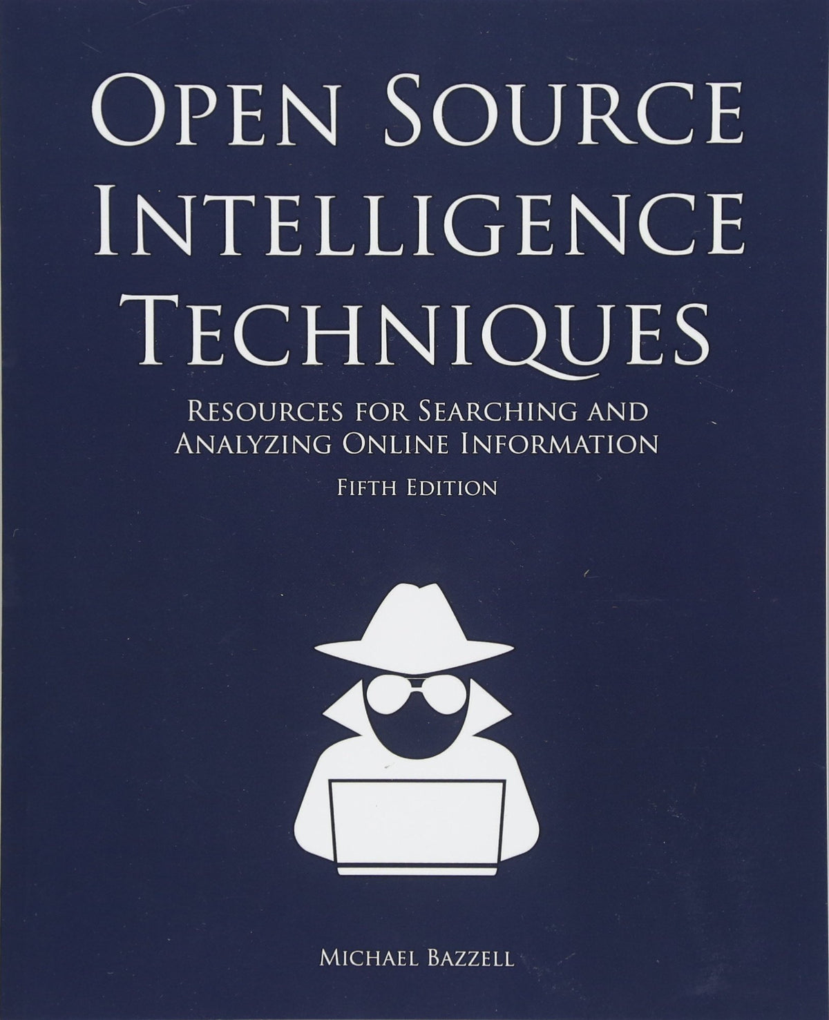 Open Source Intelligence Techniques: Resources for Searching and Analyzing Online Information