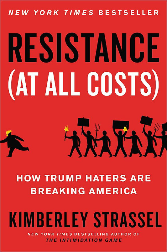 Resistance (At All Costs): How Trump Haters Are Breaking America - 9150