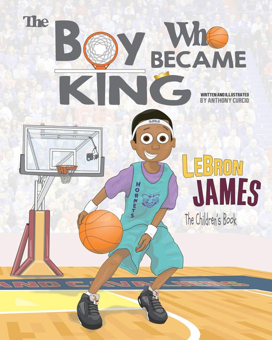 LeBron James: The Children's Book: The Boy Who Became King - 9817