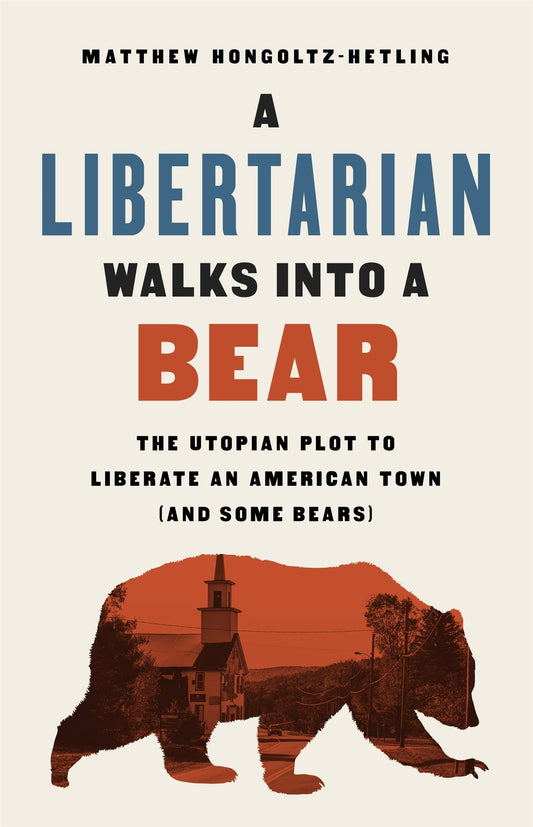 A Libertarian Walks Into a Bear: The Utopian Plot to Liberate an American Town (And Some Bears) - 5047