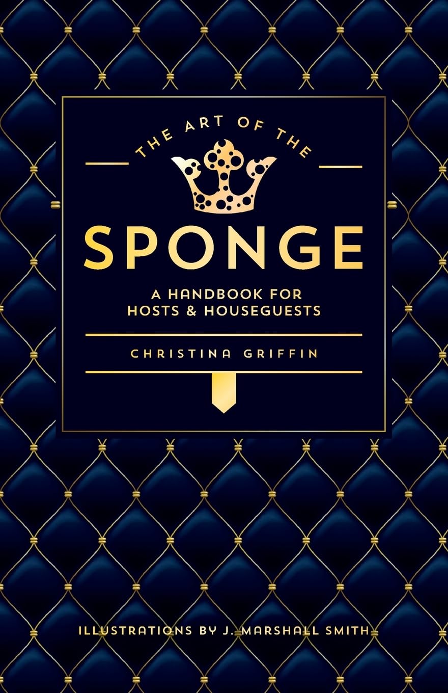The Art of the Sponge: A Handbook for Hosts and Houseguests