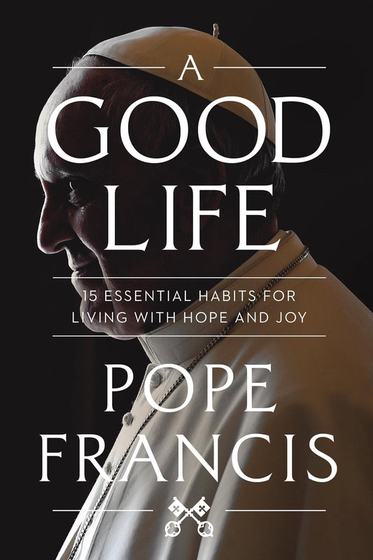 A Good Life: 15 Essential Habits for Living with Hope and Joy - 7066