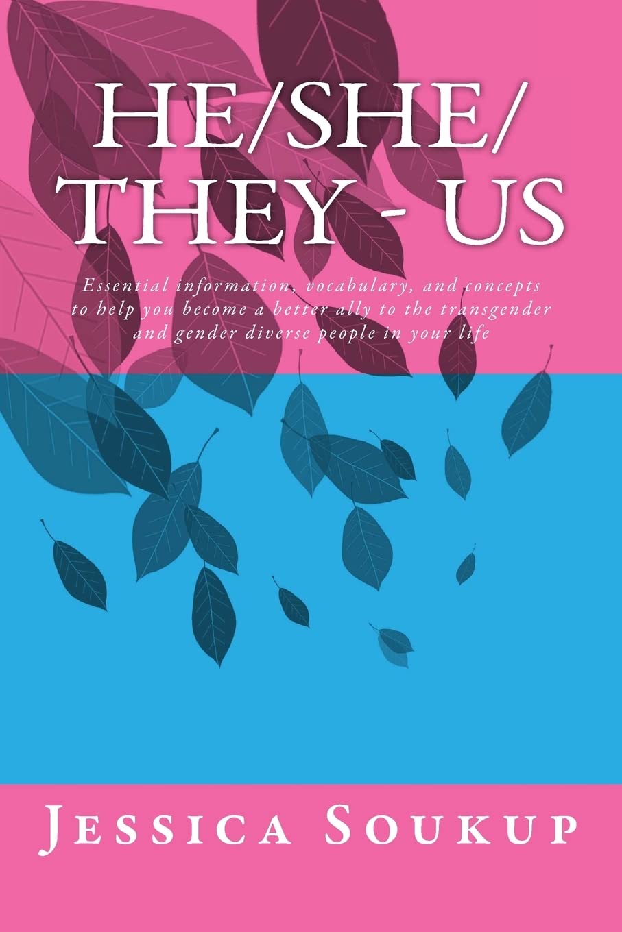 He/She/They - Us: Essential information, vocabulary, and concepts to help you become a better ally to the transgender and gender diverse people in your life