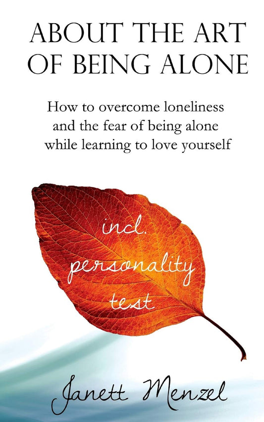About the Art of Being Alone: How to overcome loneliness and the fear of being alone while learning to love yourself - 2403