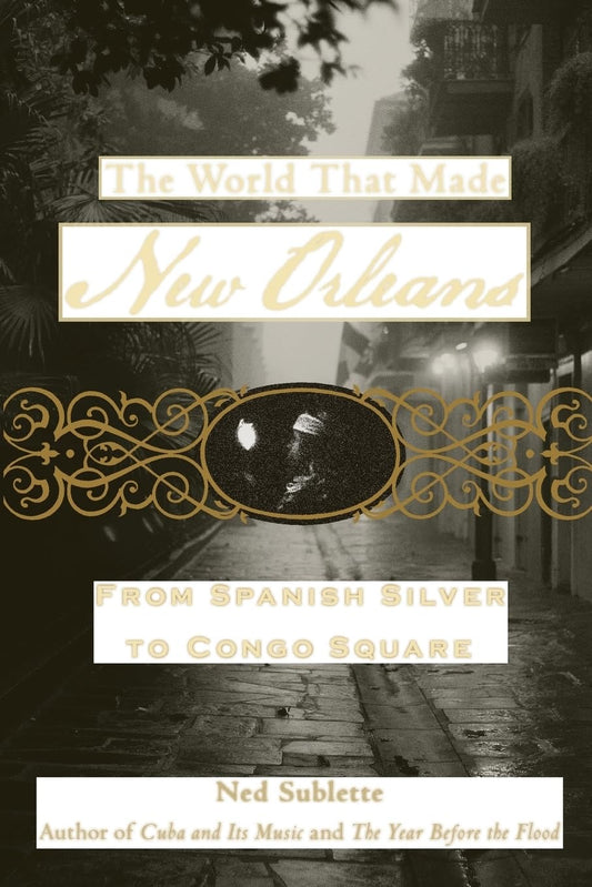The World That Made New Orleans: From Spanish Silver to Congo Square - 5462