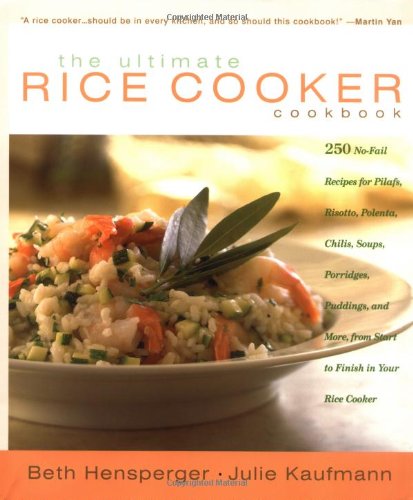 The Ultimate Rice Cooker Cookbook: 250 No-Fail Recipes for Pilafs, Risotto, Polenta, Chilis, Soups, Porridges, Puddings, and More, from Start to Finish in Your Rice Cooker