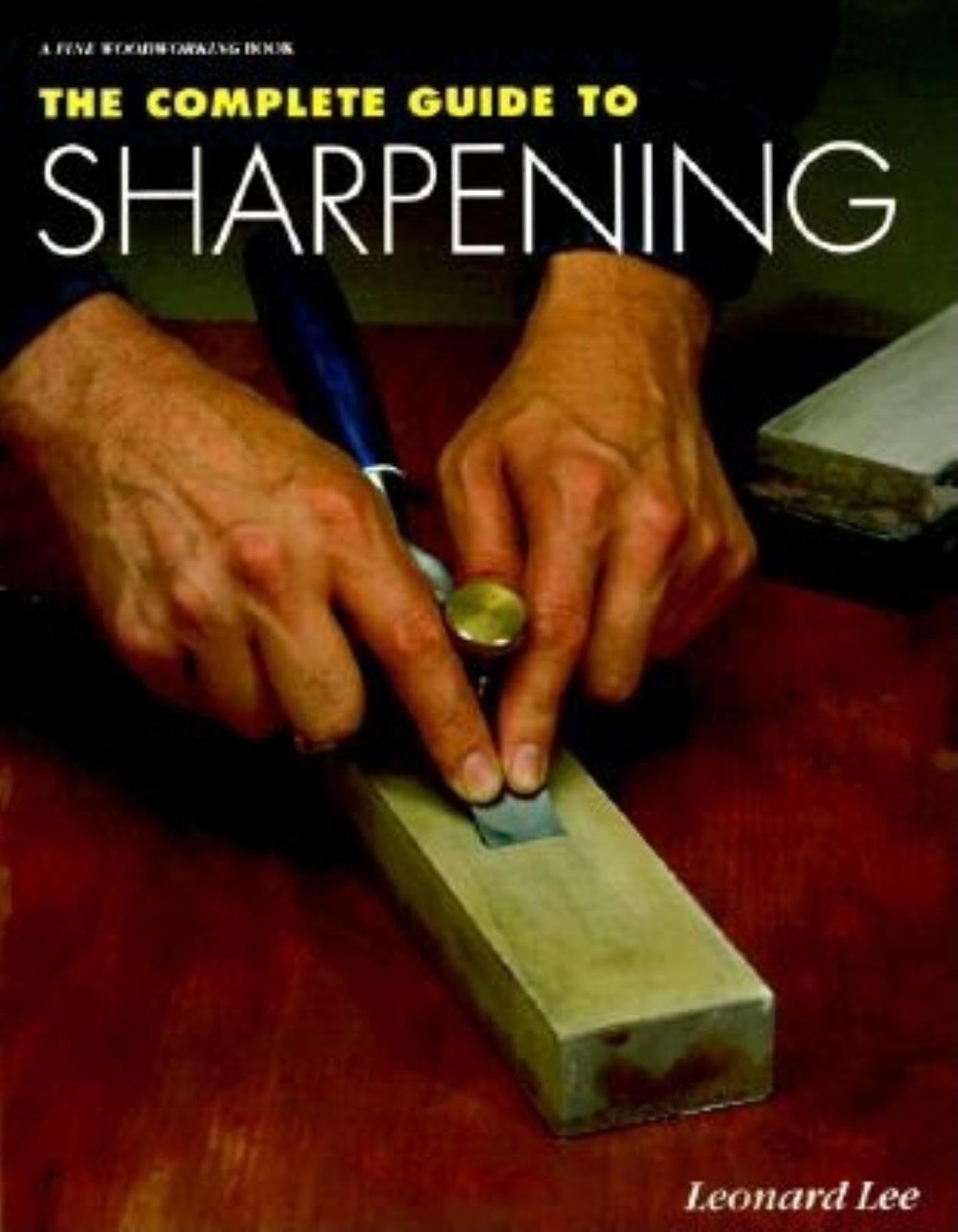 The Complete Guide to Sharpening: Comprehensive guide to sharpening knives, planes, chisels, and edge tools like a pro.