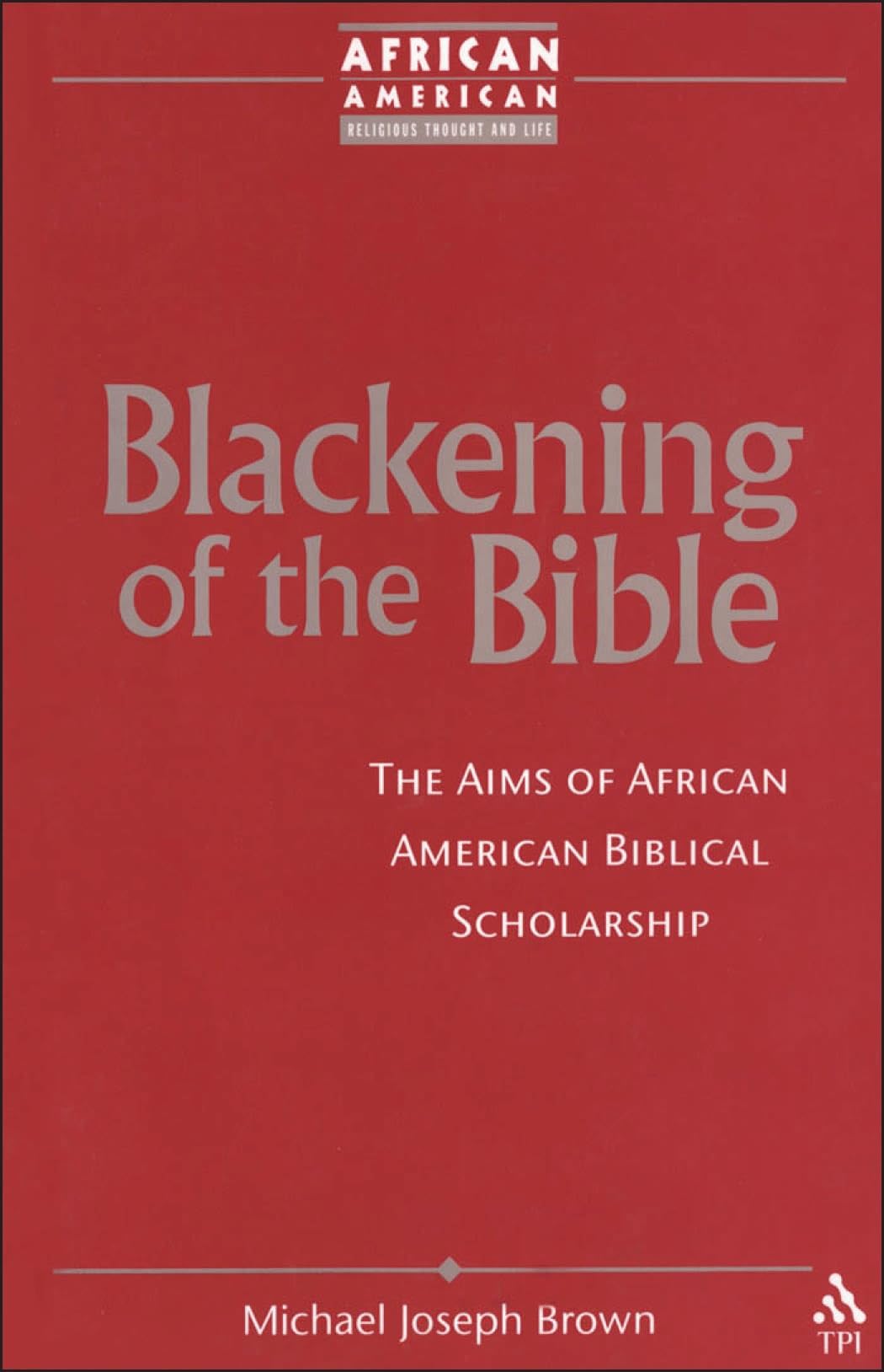 Blackening of the Bible: The Aims of African American Biblical Scholarship (African American Religious Thought and Life) - 4574