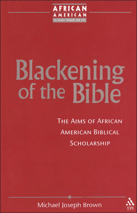 Blackening of the Bible: The Aims of African American Biblical Scholarship (African American Religious Thought and Life) - 4574