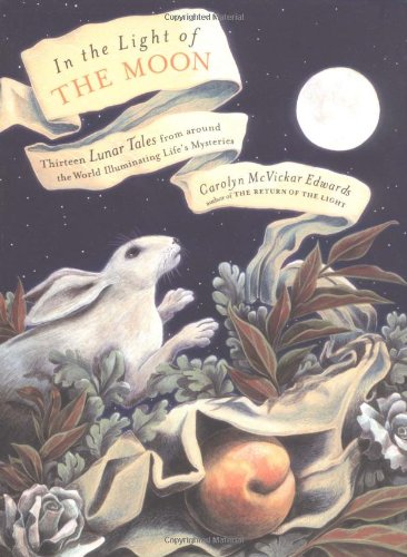 In the Light of the Moon: Thirteen Lunar Tales from Around the World Illuminating Life's Mysteries - 9949
