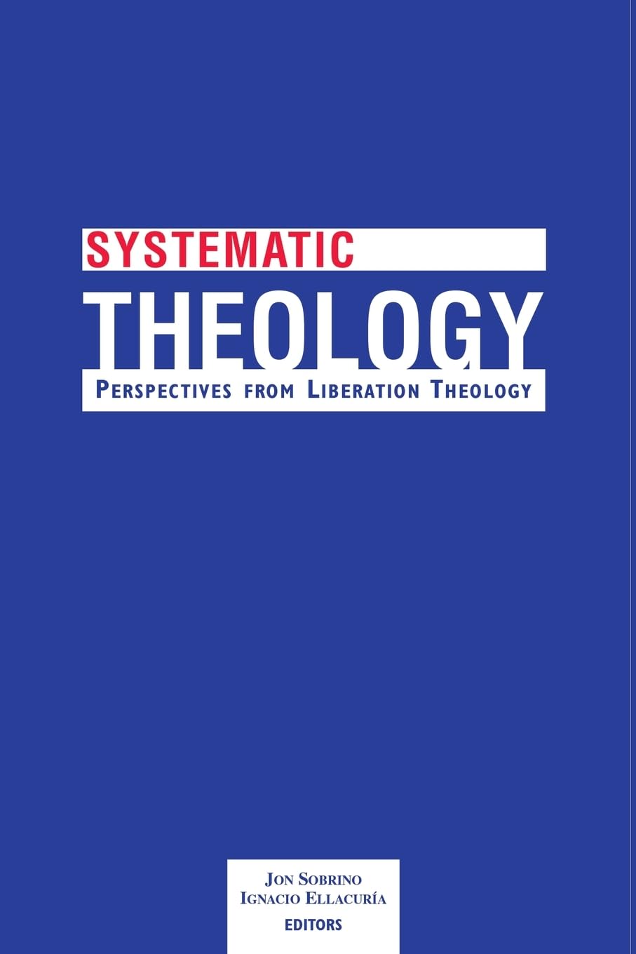 Systematic Theology: Perspectives from Liberation Theology (Readings from Mysterium Liberationis)