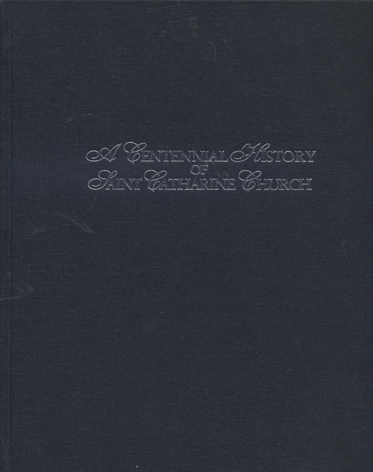 A Centennial History of Saint Catherine Church Celebrating 100 Years of Worship 1902-2002