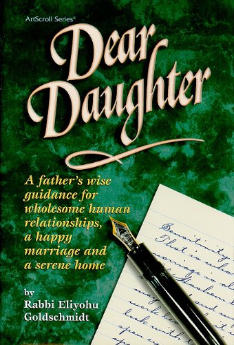 Dear Daughter: A Father's Wise Guidance for Wholesome Human Relationships, a Happy Marriage and a Serene Home (ArtScroll (Mesorah))