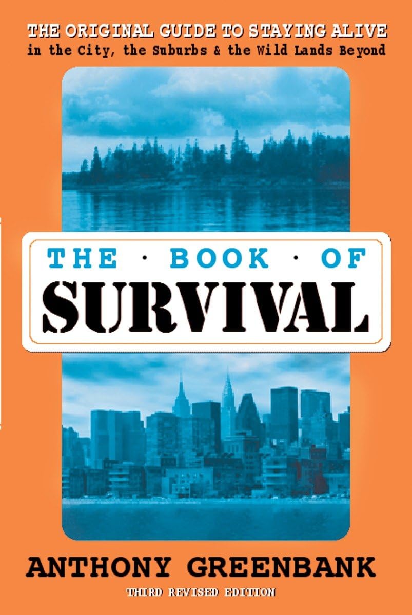 The Book of Survival: The Original Guide to Staying Alive in the City, the Suburbs, and the Wild Lands Beyond, Third Edition