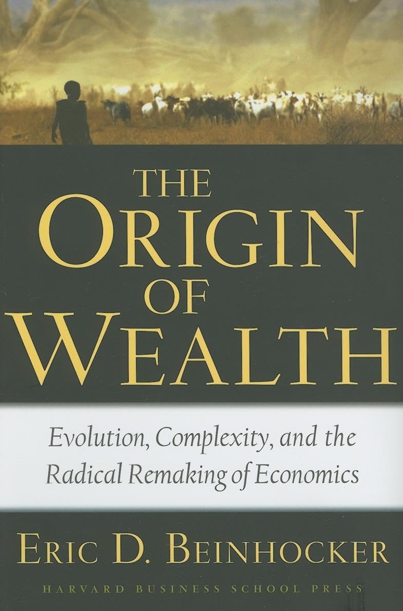 Origin of Wealth: Evolution, Complexity, and the Radical Remaking of Economics