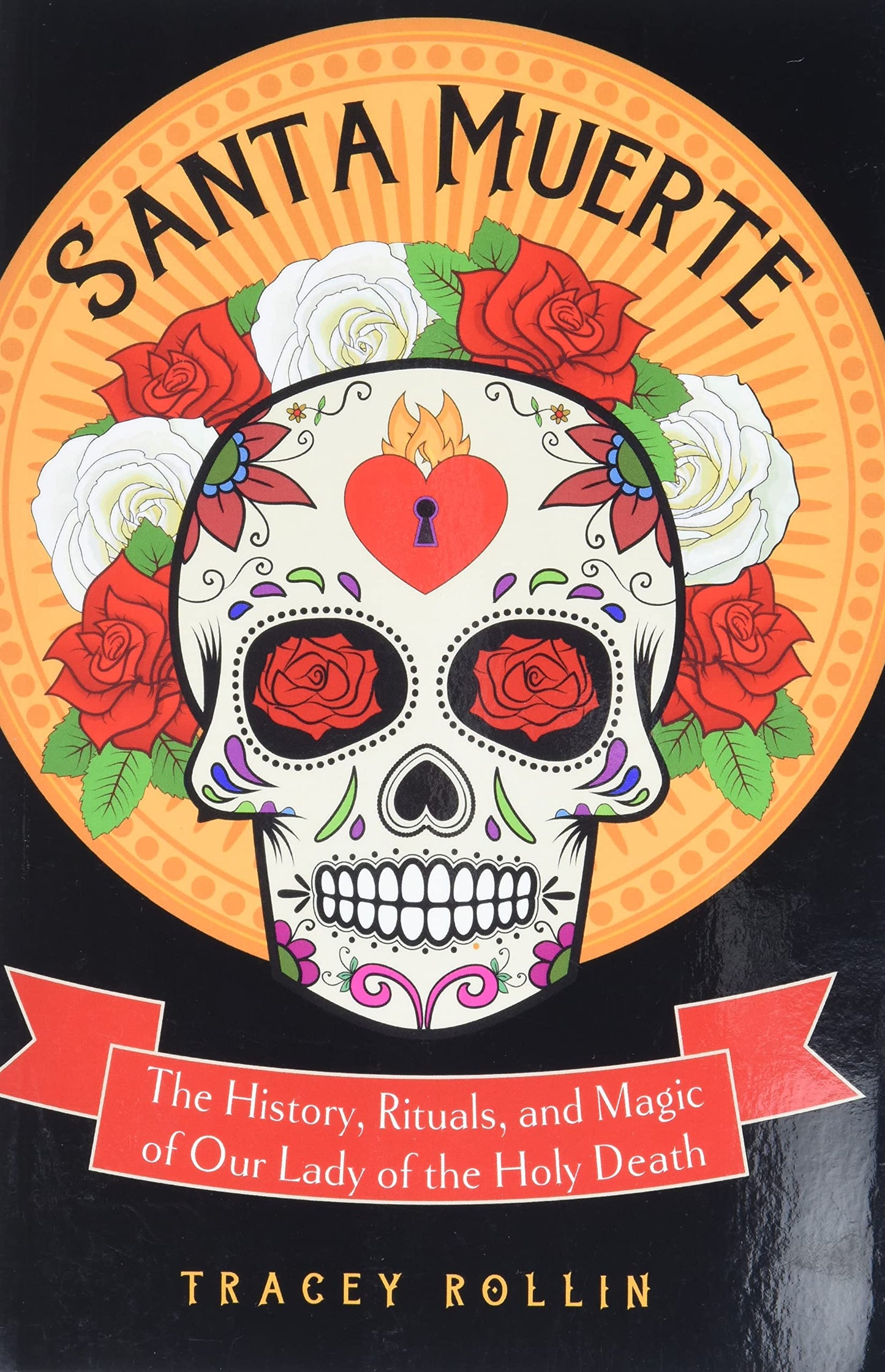 Santa Muerte: The History, Rituals, and Magic of Our Lady of the Holy Death