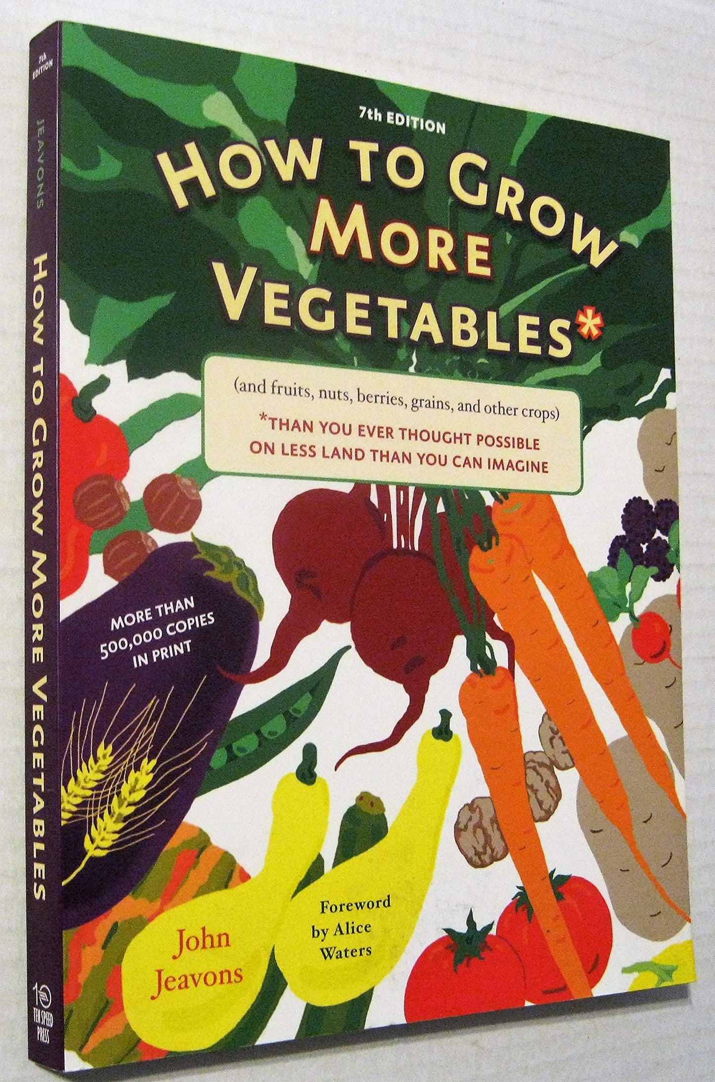 How to Grow More Vegetables and Fruits (and Fruits, Nuts, Berries, Grains, and Other Crops) Than You Ever Thought Possible on Less Land Than You Can Imagine