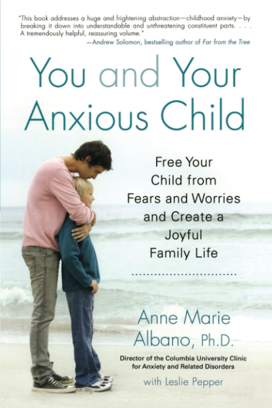 You and Your Anxious Child: Free Your Child from Fears and Worries and Create a Joyful Family Life (Lynn Sonberg Book) - 9260