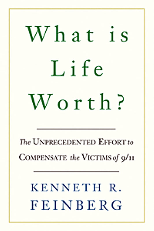 What Is Life Worth?: The Unprecedented Effort to Compensate the Victims of 9/11