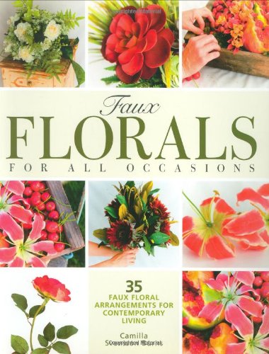 Faux Florals: 35 Step-by-step Projects for Arrangements Anyone Can Make