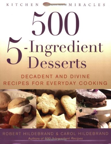 500 5-ingredient Desserts: Decadent And Divine Recipes For Everyday Cooking